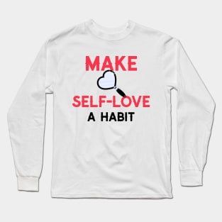 Make self love a habit Long Sleeve T-Shirt